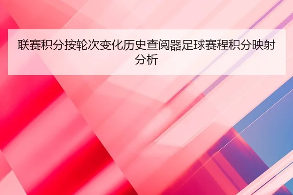 联赛积分按轮次变化历史查阅器足球赛程积分映射分析